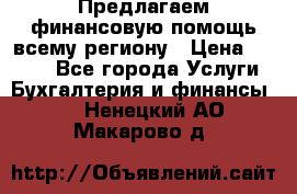 Предлагаем финансовую помощь всему региону › Цена ­ 1 111 - Все города Услуги » Бухгалтерия и финансы   . Ненецкий АО,Макарово д.